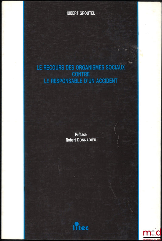 GROUTEL (Hubert) – LE RECOURS DES ORGANISMES SOCIAUX CONTRE LE RESPONSABLE D’UN ACCIDENT, Préface de Robert Donnadieu