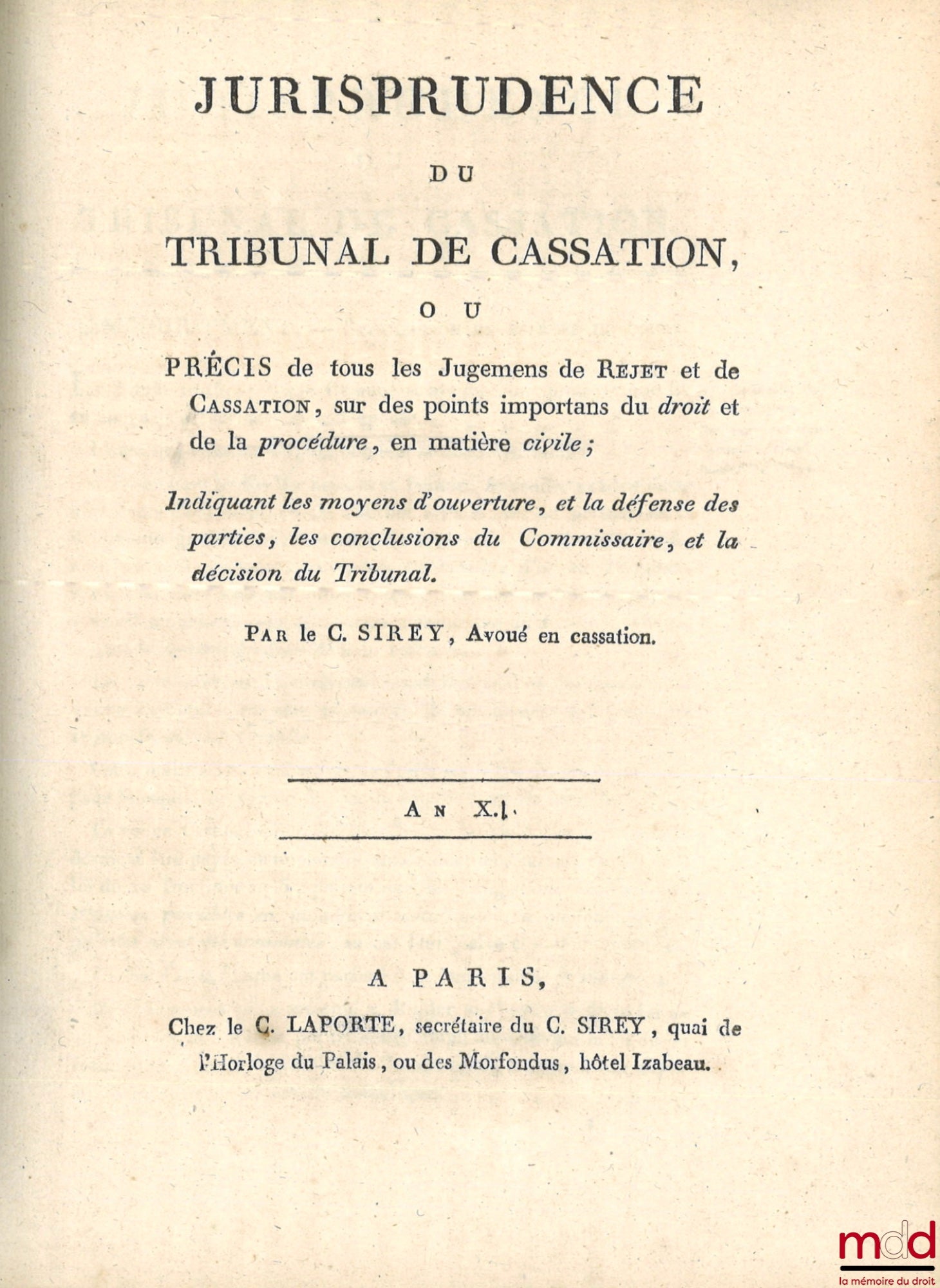 [Cassation], SIREY (Jean-Baptiste), DENEVERS (Géraud-Thimothée) – JURISPRUDENCE DU TRIBUNAL DE CASSATION, ou PRÉCIS de tous les Jugements de Rejet et de Cassation, sur des points importants du droit et de la Procédure, en matière civile ; Indiquant les mo
