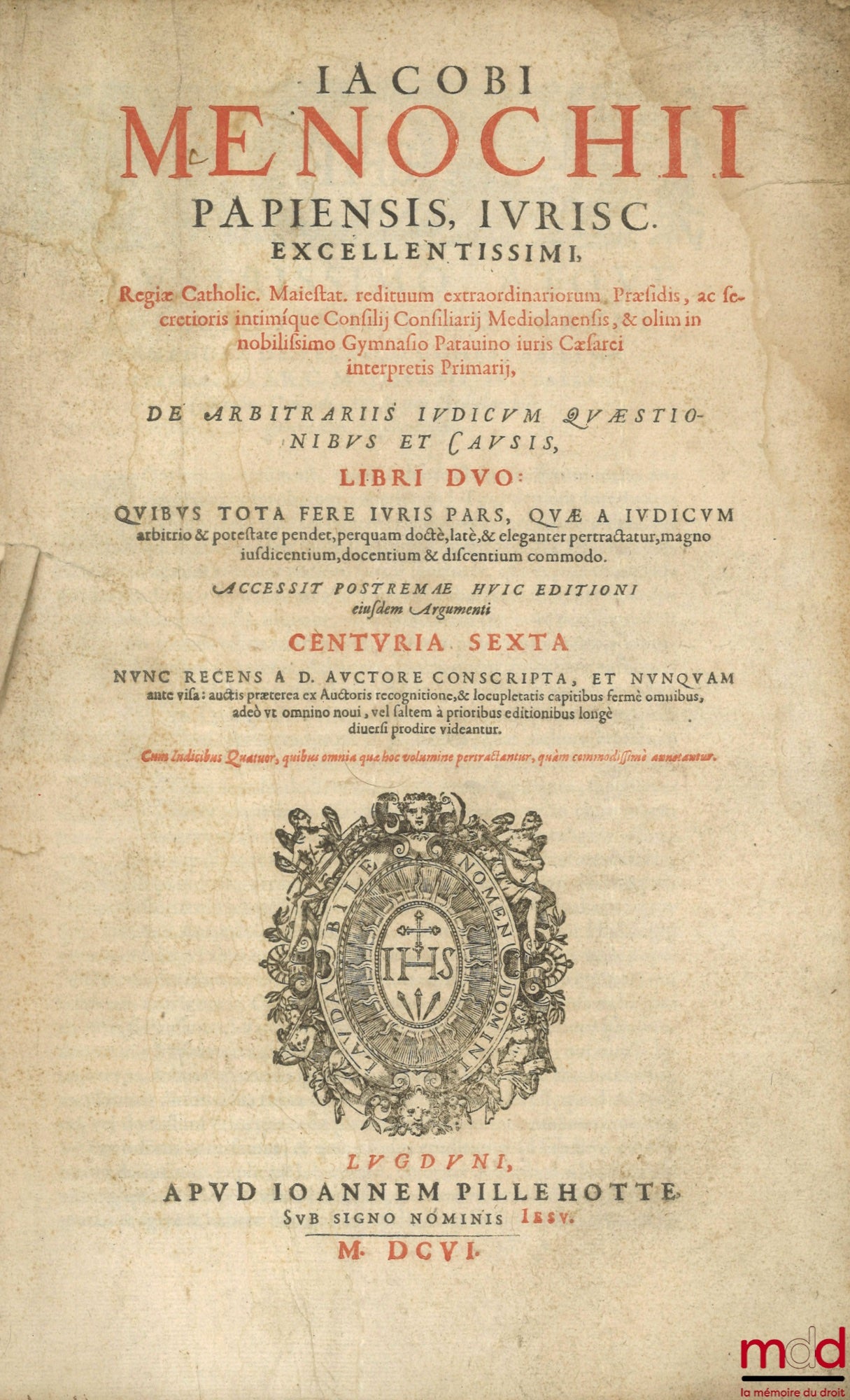 MENOCHII (Iacobi) [MENOCHIO (Giacomo)] – t. I : IACOBI MENOCHII PAPIENSIS, Iurisc. Excellentissimi, Regiæ Catholic. Maiestat. Redituum extraordinariorum Præsidis, ac secretioris intimíque Consilij Consiliarii Mediolanensis, & olim in nobilissimo Gymnasio