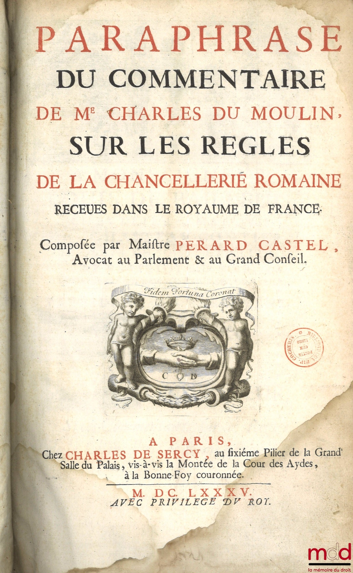 CASTEL (Perard) – PARAPHRASE DU COMMENTAIRE DE M. CHARLES DU MOULIN SUR LES RÈGLES DE LA CHANCELLERIE ROMAINE REÇUES DANS LE ROYAUME DE FRANCE, Composée par Maître Perard Castel