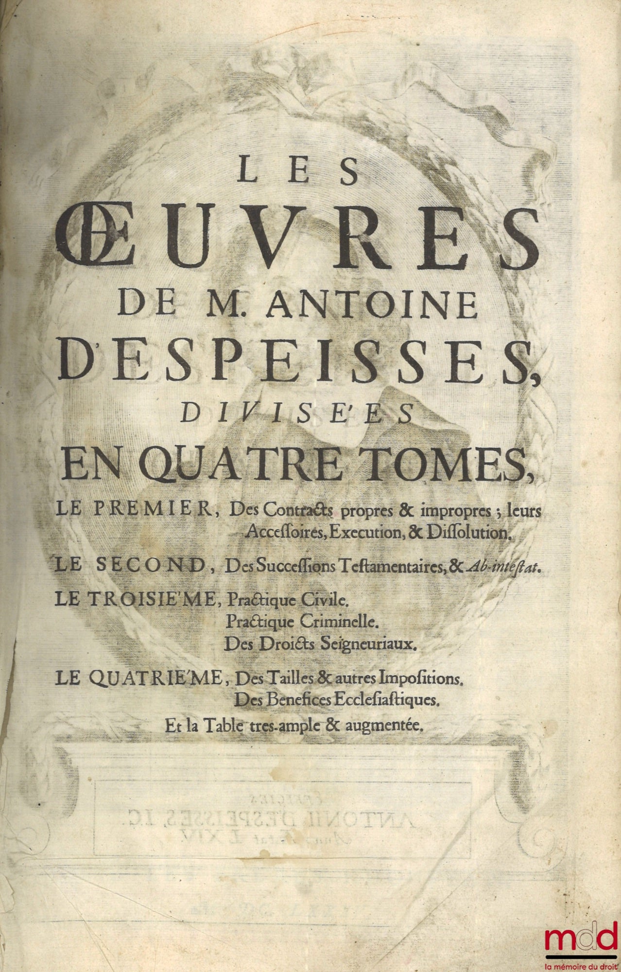 DESPEISSES (Antoine) – LES ŒUVRES DE M. ANTOINE DESPEISSES, ADVOCAT ET JURISCONSULTE DE MONTPELLIER ; où toutes les plus importantes matières du Droit Romain sont méthodiquement expliquées, & accommodées au Droit François : confirmées par les arrests des