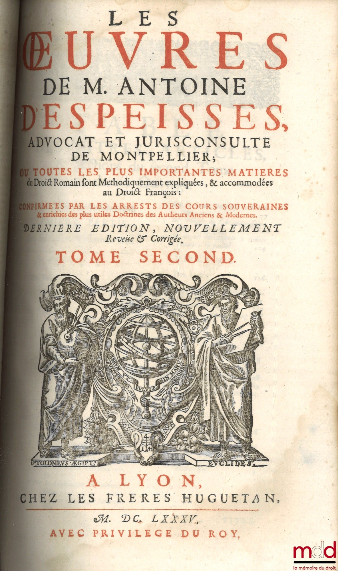 DESPEISSES (Antoine) – LES ŒUVRES DE M. ANTOINE DESPEISSES, ADVOCAT ET JURISCONSULTE DE MONTPELLIER ; où toutes les plus importantes matières du Droit Romain sont méthodiquement expliquées, & accommodées au Droit François : confirmées par les arrests des