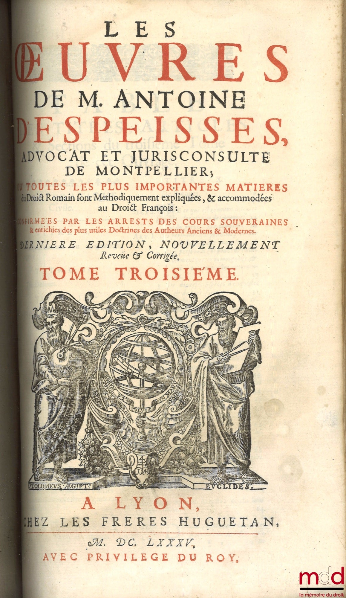 DESPEISSES (Antoine) – LES ŒUVRES DE M. ANTOINE DESPEISSES, ADVOCAT ET JURISCONSULTE DE MONTPELLIER ; où toutes les plus importantes matières du Droit Romain sont méthodiquement expliquées, & accommodées au Droit François : confirmées par les arrests des