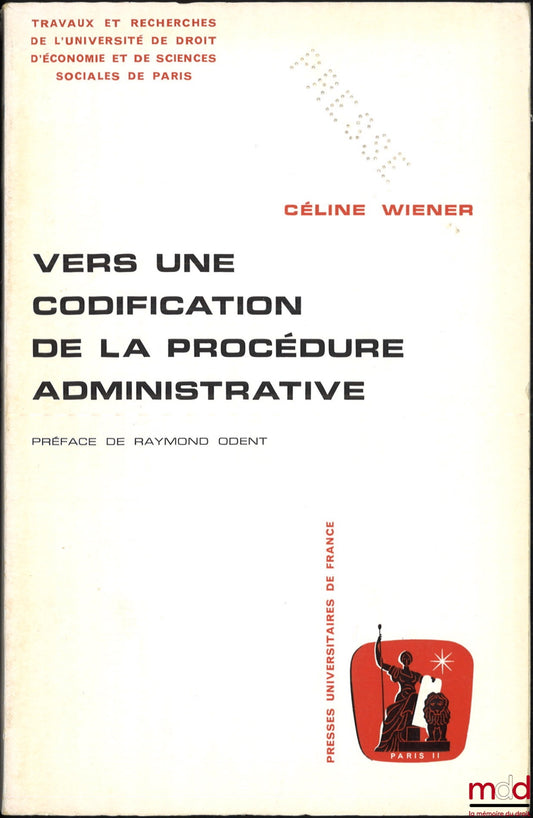 WIENER (Céline) – VERS UNE CODIFICATION DE LA PROCÉDURE ADMINISTRATIVE, Étude de science administrative comparée, Préface de Raymond Odent, coll. Travaux et recherches de l’Université de droit d’économie et de sciences sociales de Paris, série “science ad