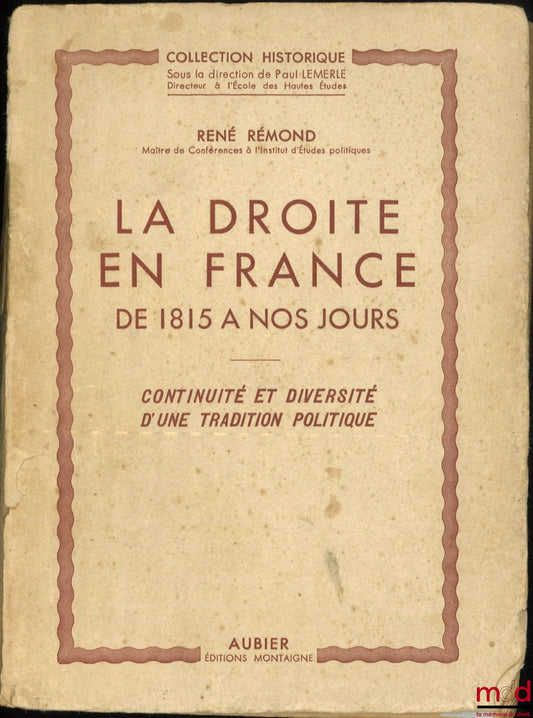 RÉMOND (René) – LA DROITE EN FRANCE DE 1815 À NOS JOURS, Continuité et diversité d’une tradition politique, coll. Historique