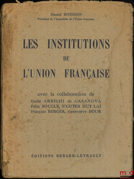 BOISDON (Daniel) – LES INSTITUTIONS DE L’UNION FRANÇAISE, Avec la collaboration de Émile Arrighi de Casanova, Félix Boucly, N’Guyen Huy Lai, François Berger, Geneviève Bour