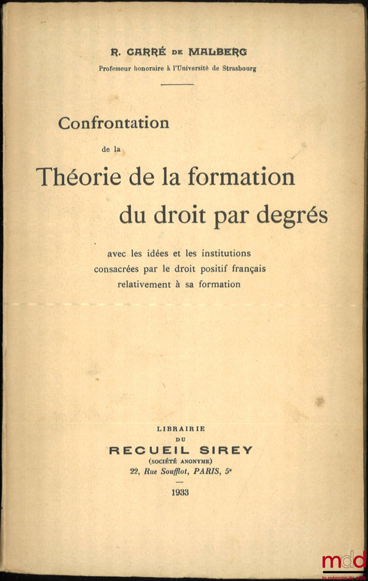 CARRÉ de MALBERG (Raymond) – CONFRONTATION OF THE THEORY OF THE FORMATION OF LAW BY DEGREES, With the ideas and institutions enshrined in French positive law with regard to its formation