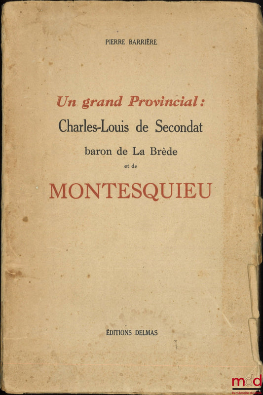 BARRIÈRE (Pierre) – UN GRAND PROVINCIAL : Charles-Louis de Secondat baron de La Brède et de Montesquieu