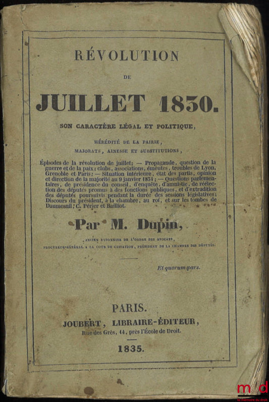 DUPIN (André Marie Jean Jacques) – RÉVOLUTION DE JUILLET 1830, Son caractère légal et politique, Hérédité de la pairie, Majorats, Aînesse et substitutions : Épisodes de la révolution de juillet - Propagande, question de la guerre et de la paix ; clubs, as