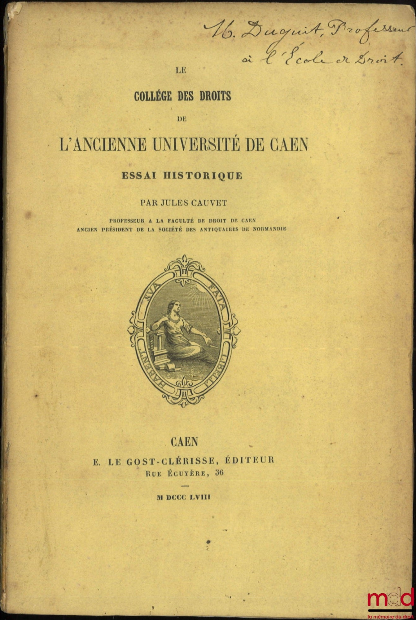 CAUVET (Jules) – LE COLLÈGE DES DROITS DE L’ANCIENNE UNIVERSITÉ DE CAEN, Essai historique
