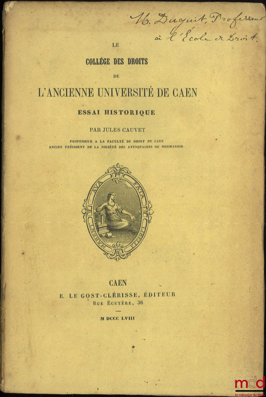 CAUVET (Jules) – LE COLLÈGE DES DROITS DE L’ANCIENNE UNIVERSITÉ DE CAEN, Essai historique