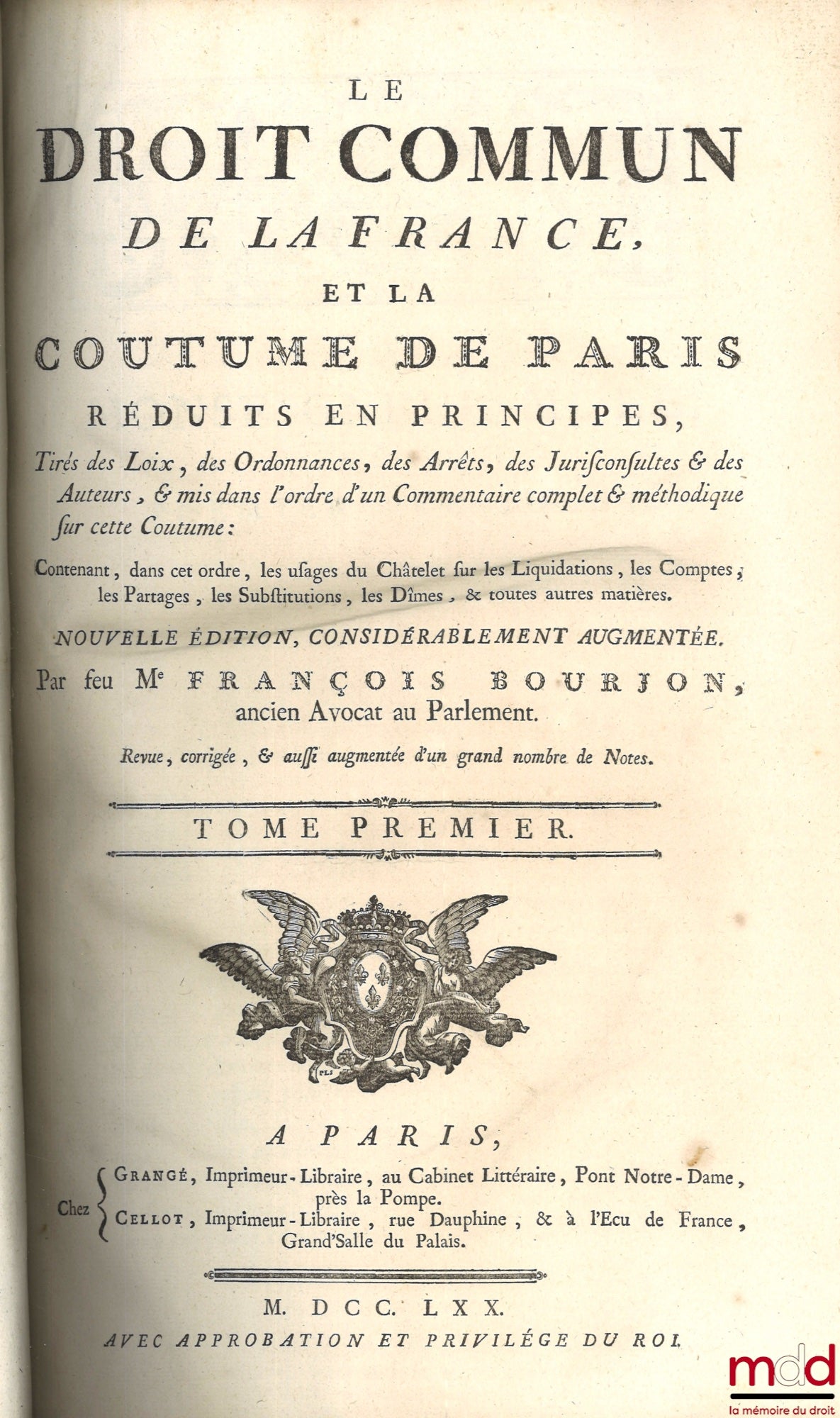 BOURJON (François) – LE DROIT COMMUN DE LA FRANCE, ET LA COUTUME DE PARIS RÉDUITS EN PRINCIPES, tirés des Loix, des Ordonnances, des Arrêts, des Jurisconsultes & des Auteurs, & mis dans l’ordre d’un Commentaire complet & méthodique sur cette Coutume : Con