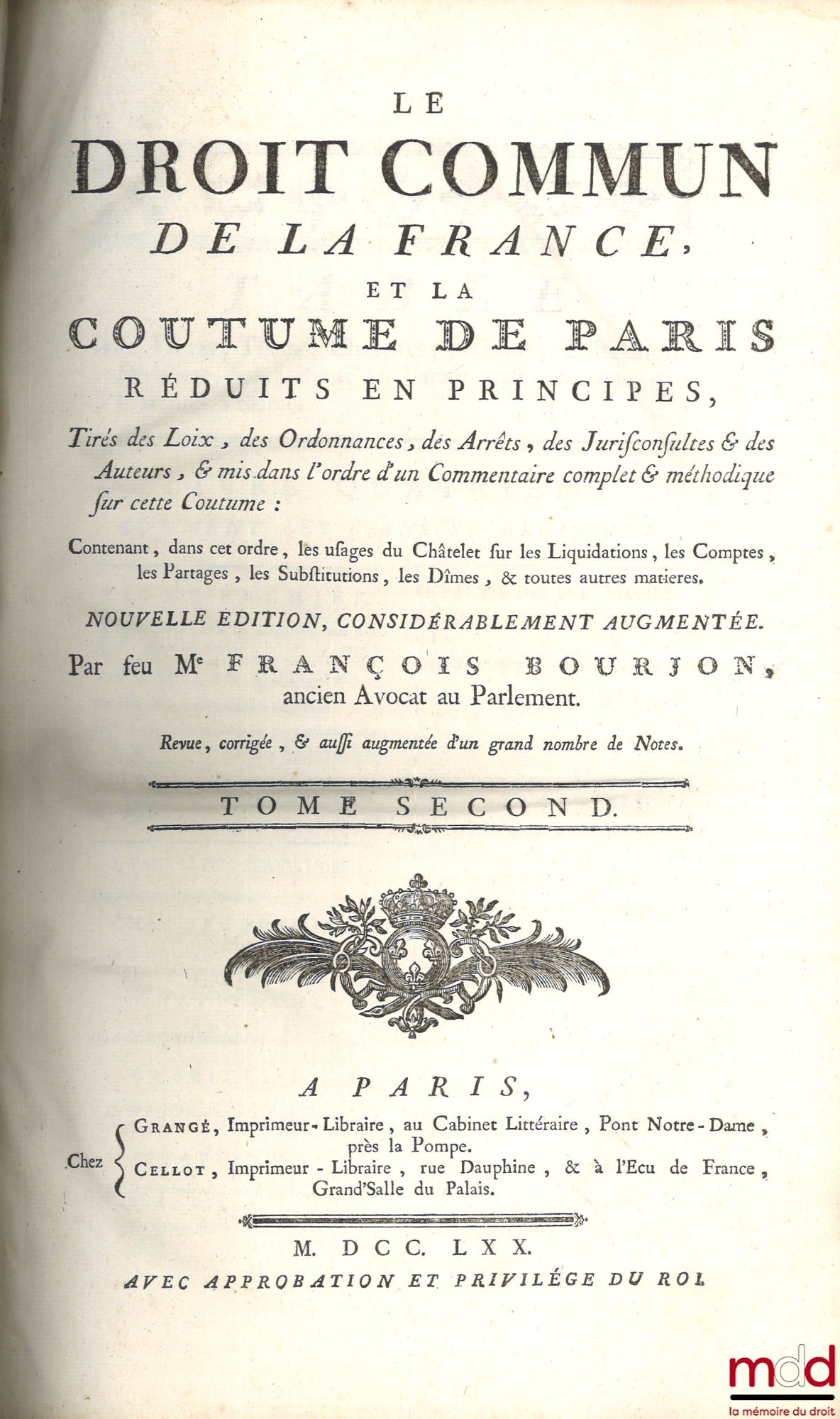 BOURJON (François) – LE DROIT COMMUN DE LA FRANCE, ET LA COUTUME DE PARIS RÉDUITS EN PRINCIPES, tirés des Loix, des Ordonnances, des Arrêts, des Jurisconsultes & des Auteurs, & mis dans l’ordre d’un Commentaire complet & méthodique sur cette Coutume : Con