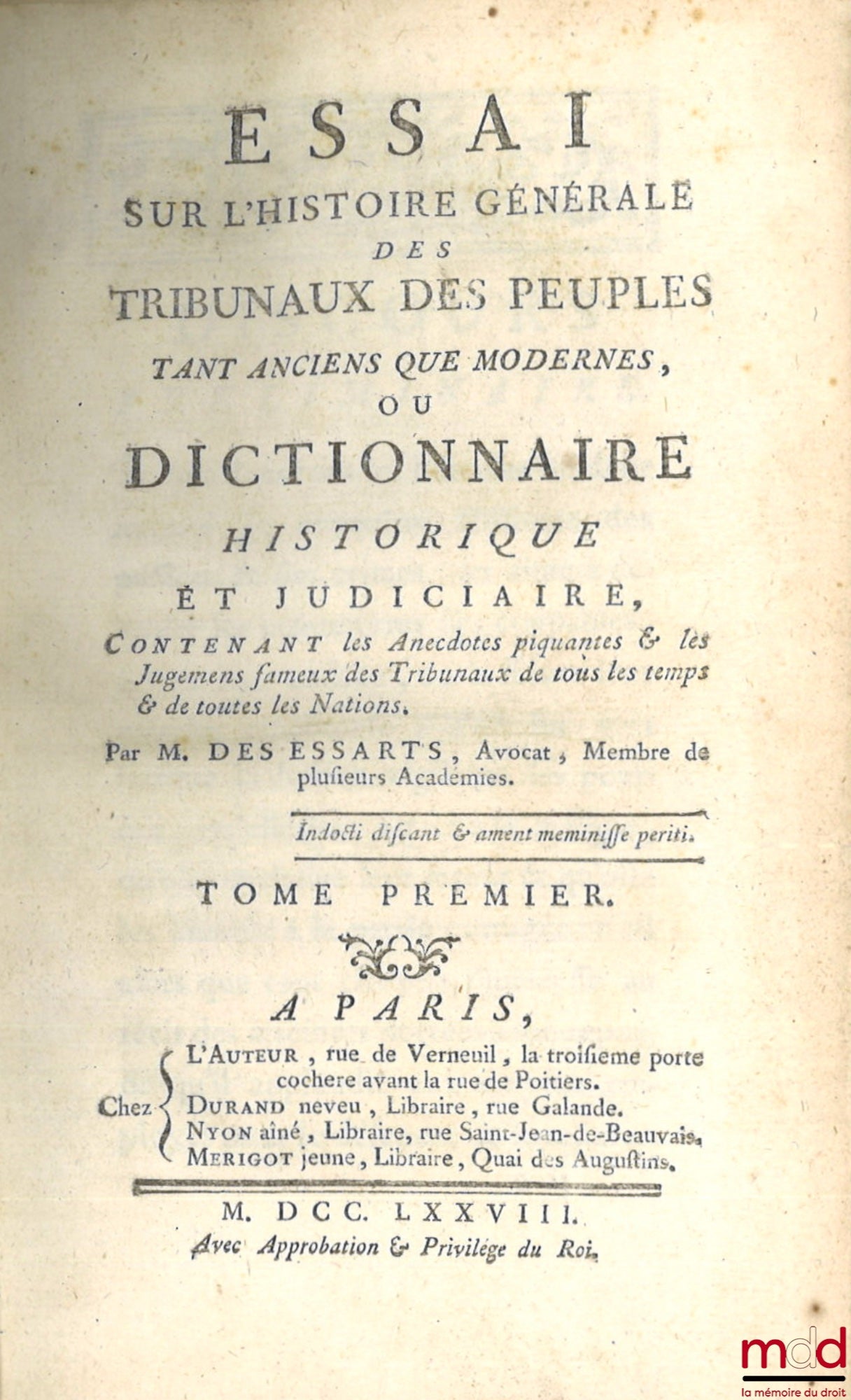 DES ESSARTS (Nicolas Toussaint Le Moyne) – ESSAI SUR L’HISTOIRE GÉNÉRALE DES TRIBUNAUX DES PEUPLES TANT ANCIENS QUE MODERNES, ou DICTIONNAIRE HISTORIQUE ET JUDICIAIRE Contenant les Anecdotes piquantes & les Jugemens fameux des tribunaux de tous les temps