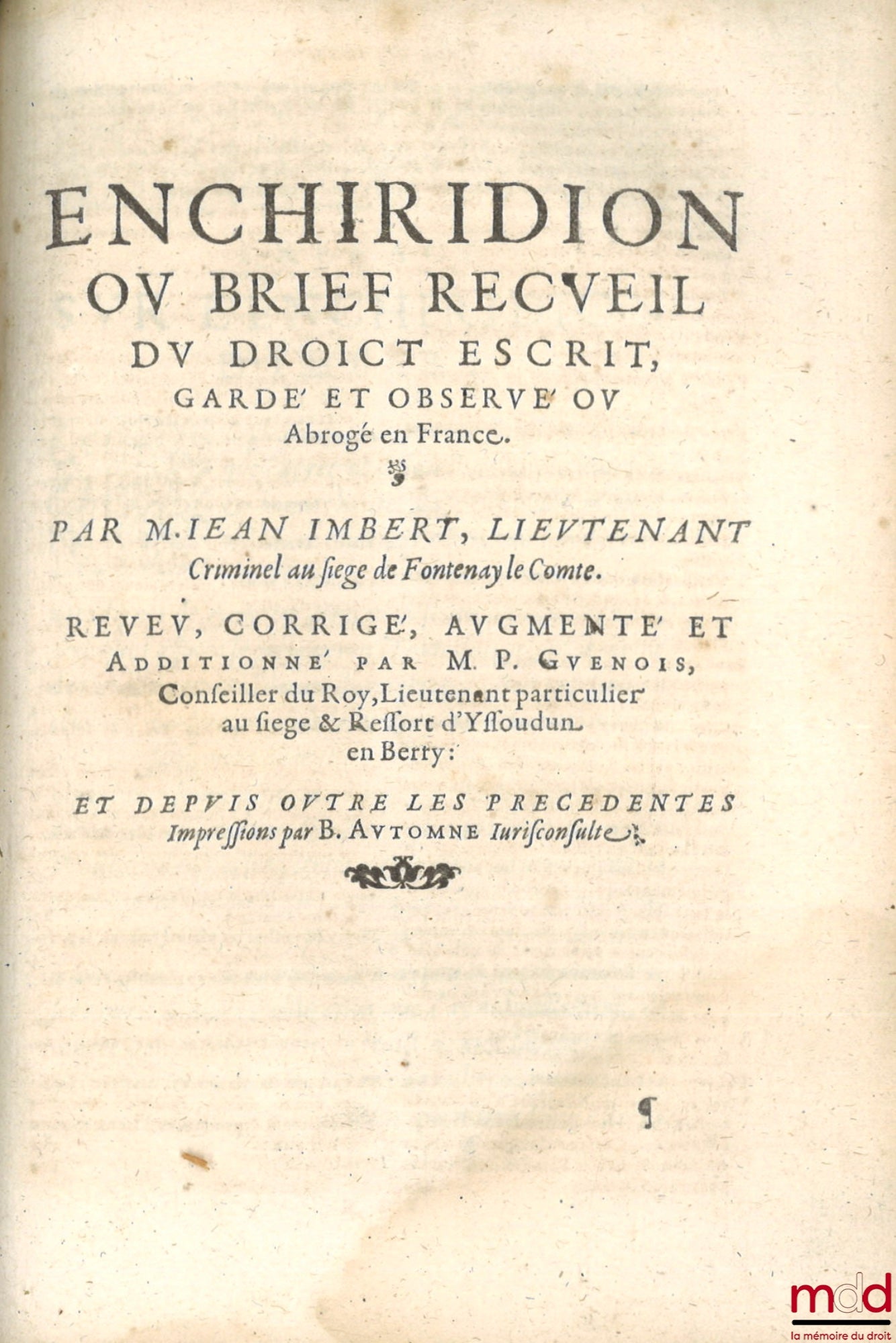 IMBERT (Jean), GUENOIS (Pierre) et AUTOMNE (Bernard) – LA PRACTIQUE JUDICIAIRE, TANT CIVILE QUE CRIMINELLE, receuë & observée par tout le Royaume de France. Composée par M. J. I., Lieutenant Criminel au Siège Royal de Fontenay le Comte. ILLUSTRÉE ET ENRIC