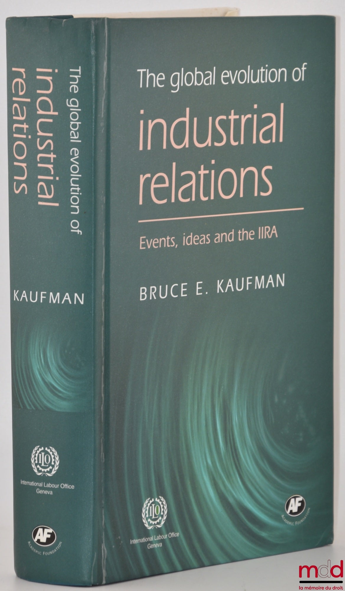 KAUFMAN (Bruce E.) – THE GLOBAL EVOLUTION OF INDUSTRIAL RELATIONS, Events, ideas and the IIRA