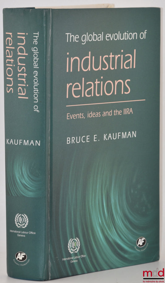 KAUFMAN (Bruce E.) – THE GLOBAL EVOLUTION OF INDUSTRIAL RELATIONS, Events, ideas and the IIRA