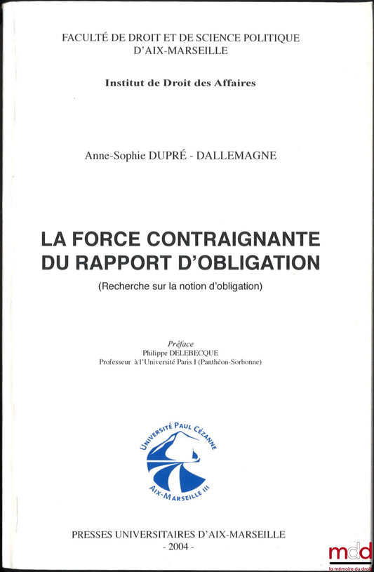 DUPRÉ-DALLEMAGNE (Anne-Sophie) – THE BINDING FORCE OF THE OBLIGATION RELATIONSHIP (Research on the Notion of Obligation), Preface by Philippe Delebecque