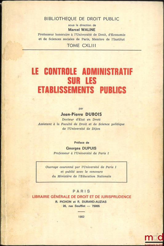 DUBOIS (Jean-Pierre) – ADMINISTRATIVE CONTROL OVER PUBLIC INSTITUTIONS, Preface by Georges Dupuis, Public Law Library, vol. CXLIII