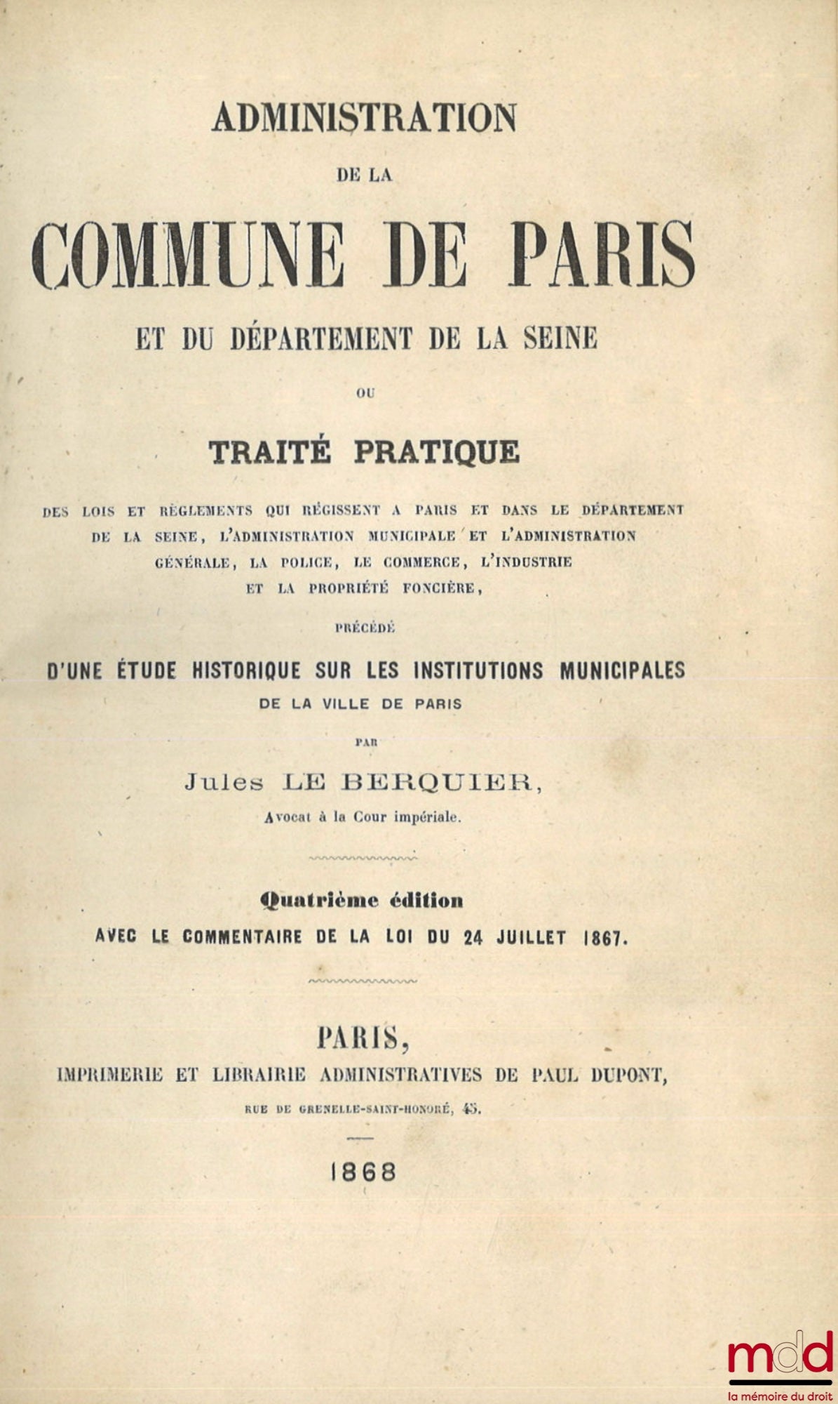 LE BERQUIER (Jules) – ADMINISTRATION OF THE COMMUNE OF PARIS AND THE DEPARTMENT OF THE SEINE or Practical Treatise on the Laws and Regulations Governing Paris and the Department of the Seine, Municipal Administration and General Administration, Policing