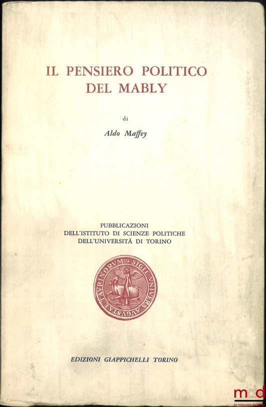 MAFFEY (Aldo) – IL PENSIERO POLITICO DEL MABLY, Pubblicazioni dell'istituto di scienze politiche dell'università di Torino, vol. XIX