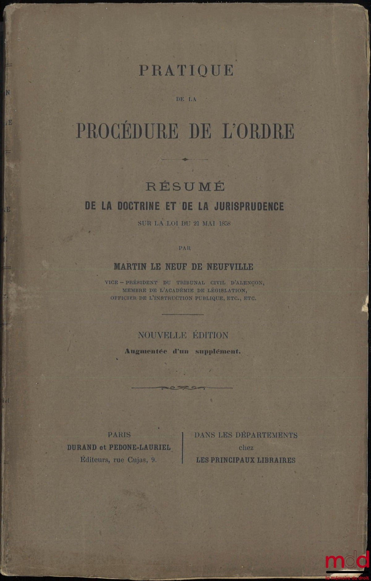 LE NEUF DE NEUFVILLE (Martin) – PRACTICE OF THE PROCEDURE OF THE ORDER, Summary of the doctrine and jurisprudence on the law of May 21, 1858, New edition augmented with a supplement
