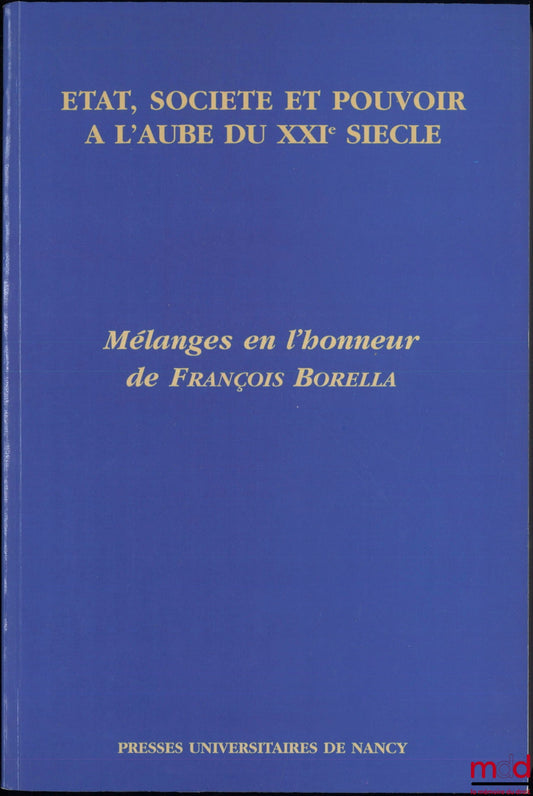 [Borella Miscellany] – STATE, SOCIETY AND POWER AT THE DAWN OF THE 21ST CENTURY, Miscellany in honor of François Borella