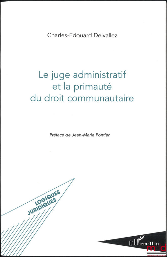 DELVALLEZ (Charles-Édouard) – THE ADMINISTRATIVE JUDGE AND THE PRIMACY OF EU LAW, Preface by Jean-Marie Pontier, coll. Legal Logics