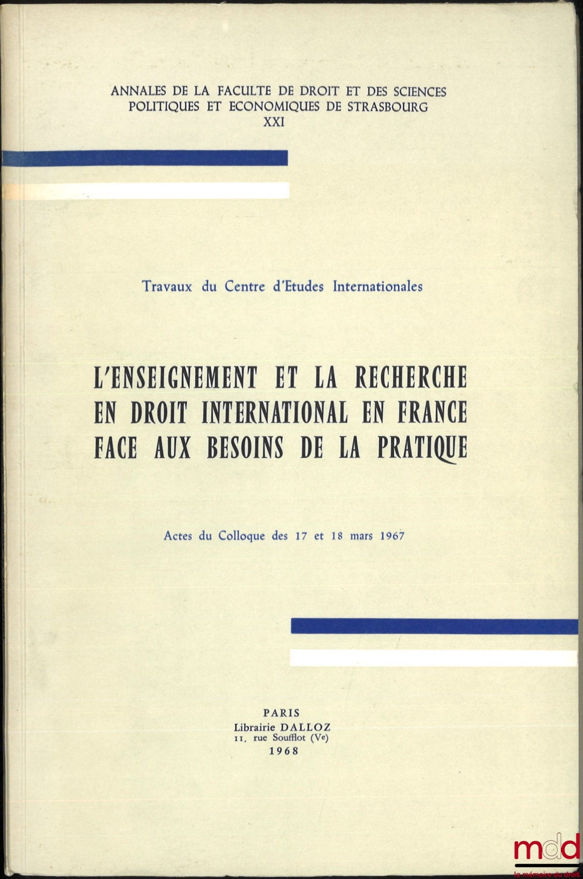 [Colloque] – L’ENSEIGNEMENT ET LA RECHERCHE EN DROIT INTERNATIONAL EN FRANCE FACE AUX BESOINS DE LA PRATIQUE, Actes du colloque des 17 et 18 mars 1967, Annales de la faculté de droit et des sciences politiques et économiques de Strasbourg