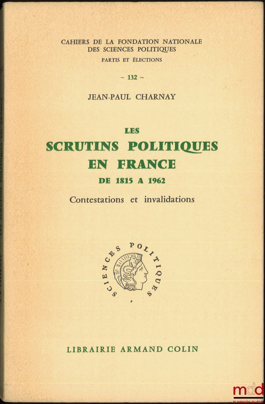 CHARNAY (Jean-Paul) – POLITICAL BALLOTS IN FRANCE FROM 1815 TO 1962, CHALLENGES AND INVALIDATIONS, Cahiers de la fondation nationale des sciences politiques, series Parties and Elections, no. 132