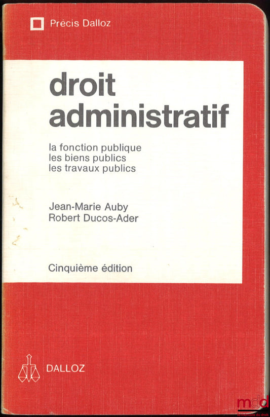 AUBY (Jean-Marie) and DUCOS-ADER (Robert) – ADMINISTRATIVE LAW: The Civil Service, Public Property, Public Works, 5th ed., Dalloz Concise Treatise