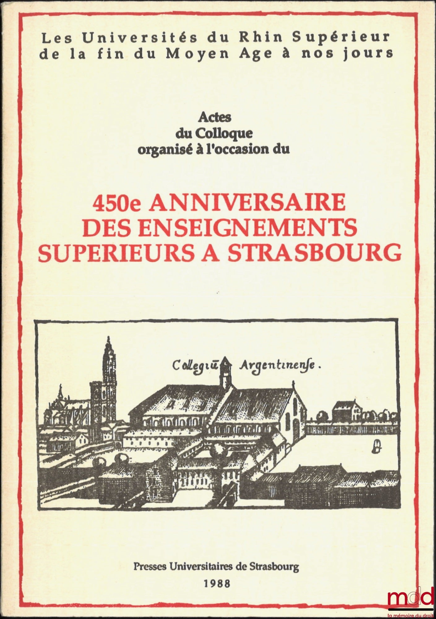 [Symposium] – THE UNIVERSITIES OF THE UPPER RHINE FROM THE LATE MIDDLE AGES TO THE PRESENT DAY, Proceedings of the symposium organized on the occasion of the 450th anniversary of higher education in Strasbourg, May 6 and 7, 1988