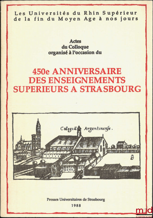 [Colloque] – LES UNIVERSITÉS DU RHIN SUPÉRIEUR DE LA FIN DU MOYEN AGE À NOS JOURS, Actes du colloque organisé à l’occasion du 450e anniversaire des enseignements supérieurs à Strasbourg, 6 et 7 mai 1988