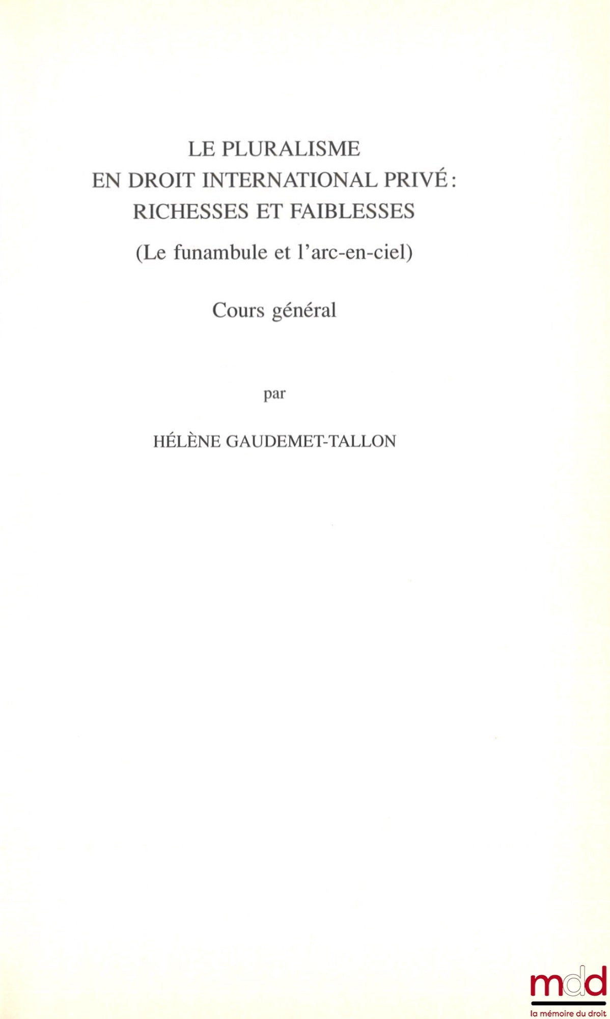 GAUDEMET-TALLON (Hélène) – PLURALISM IN PRIVATE INTERNATIONAL LAW: STRENGTHS AND WEAKNESSES, (The Tightrope Walker and the Rainbow), General Course