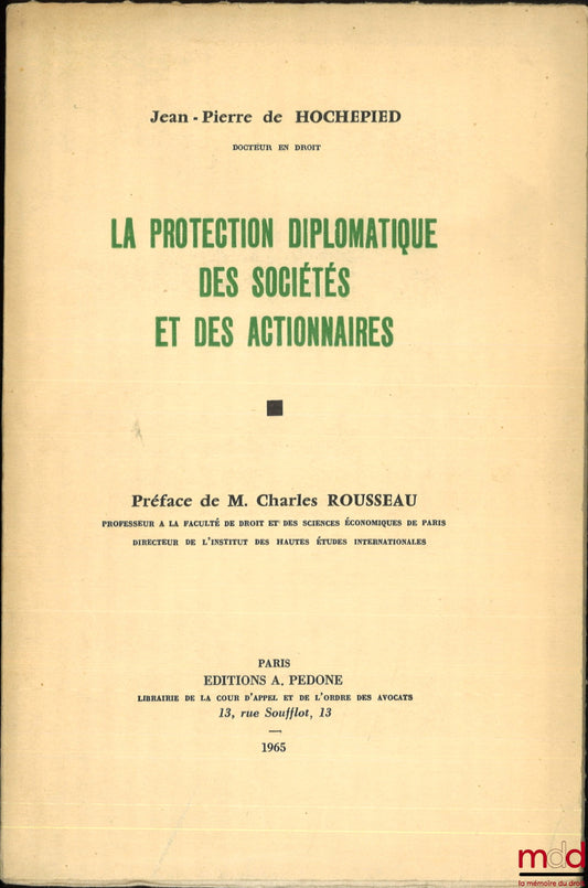 HOCHEPIED (Jean-Pierre de) – THE DIPLOMATIC PROTECTION OF COMPANIES AND SHAREHOLDERS, Preface by Charles Rousseau, University of Paris, Faculty of Law and Economics