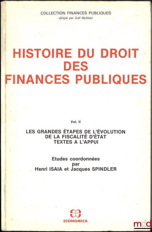 [Collective work] – HISTORY OF PUBLIC FINANCE LAW, vol. II [single volume]: The major stages in the evolution of state taxation, with supporting texts, Studies coordinated by Henri Isaia and Jacques Spindler, Public Finance series