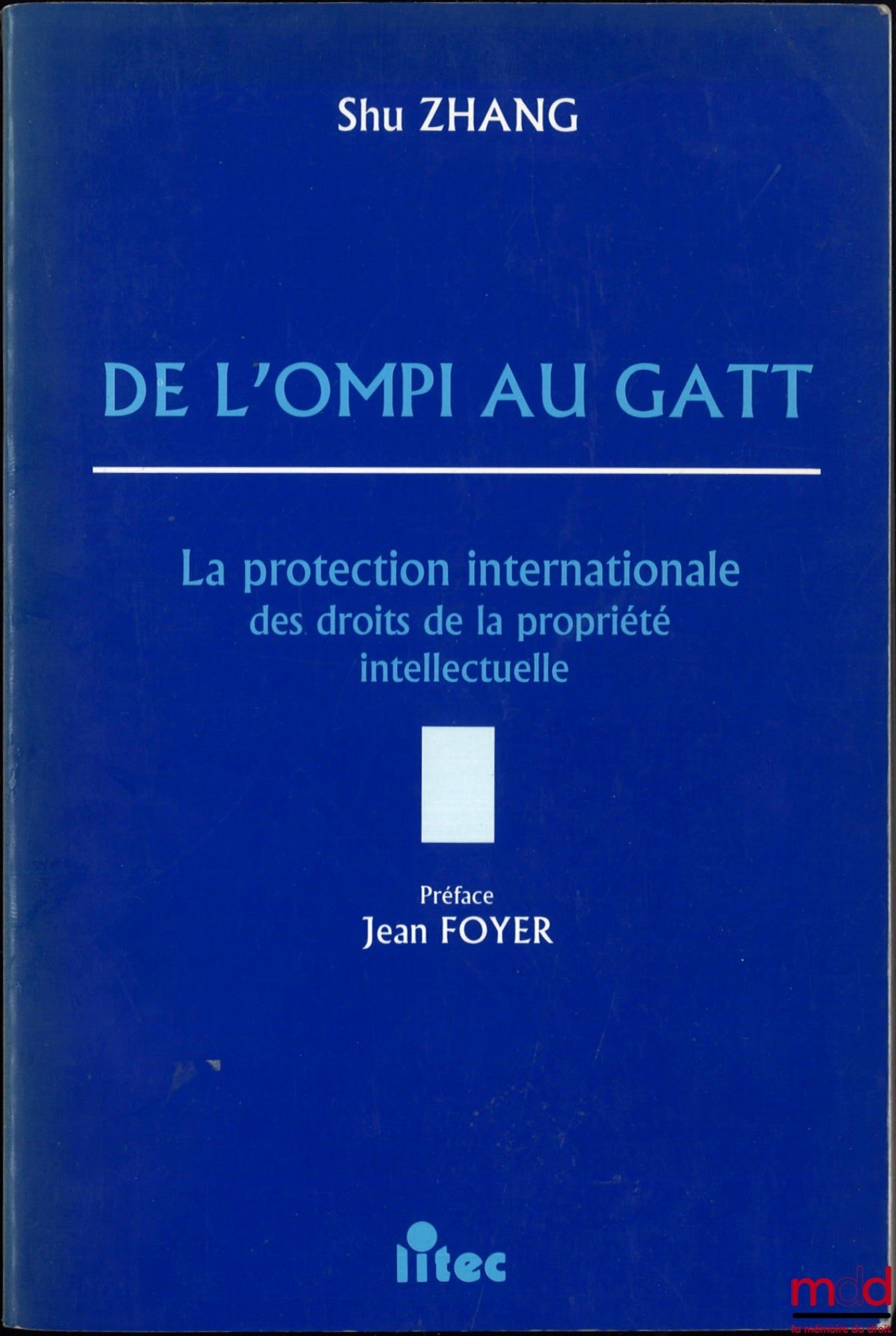 ZHANG (Shu) – FROM WIPO TO GATT, The International Protection of Intellectual Property Rights, Preface by Jean Foyer