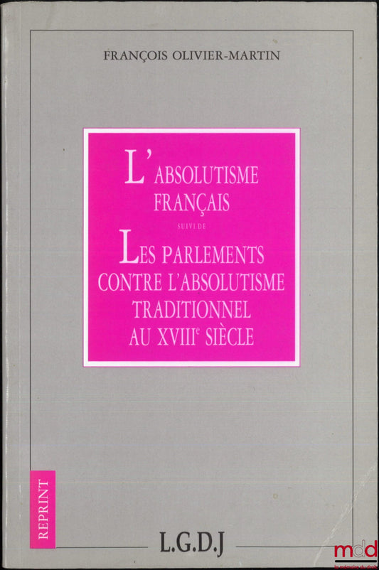 OLIVIER-MARTIN (François) – FRENCH ABSOLUTISM, Followed by PARLIAMENTS AGAINST TRADITIONAL ABSOLUTISM IN THE 18TH CENTURY, Coll. Reprint, [Reprint]