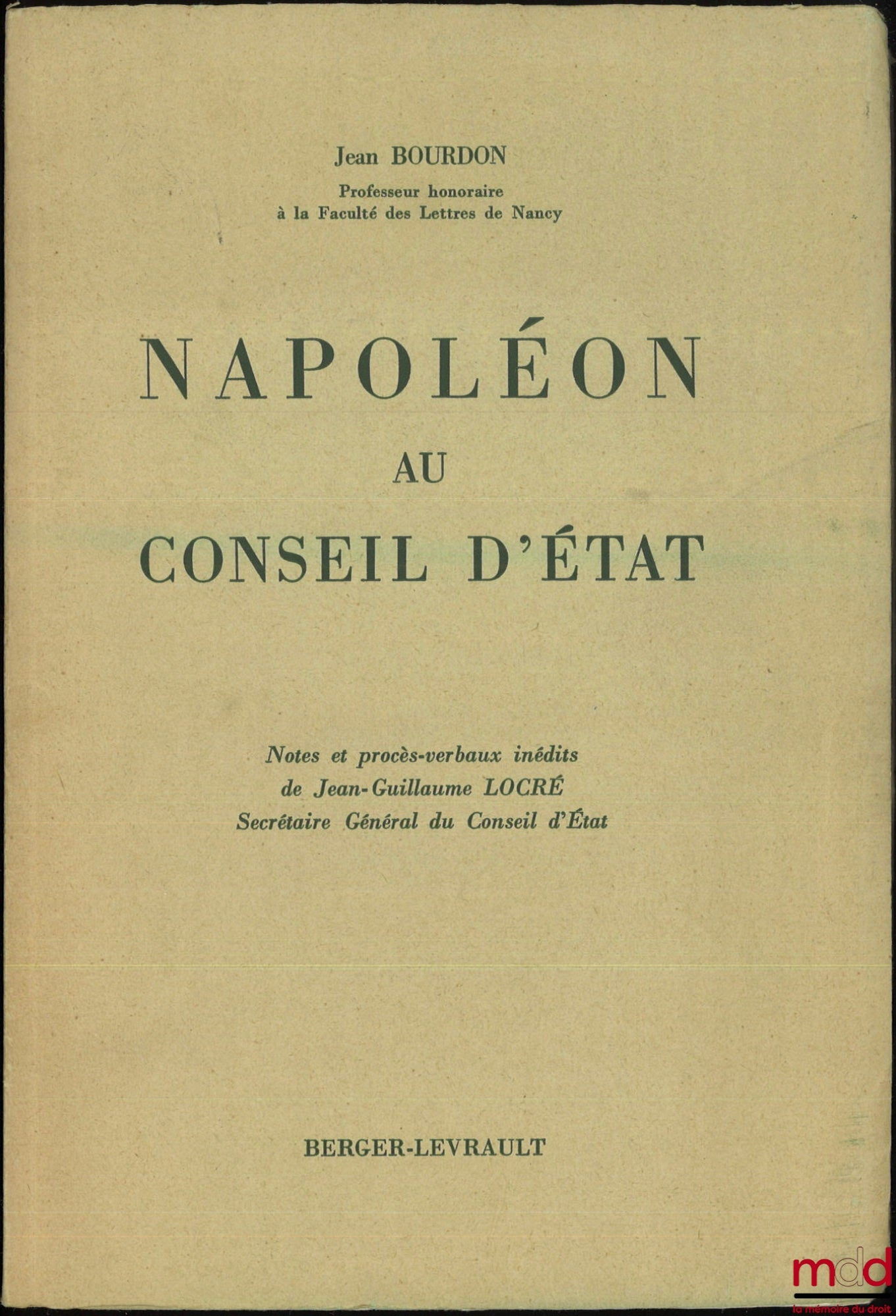 BOURDON (Jean) – NAPOLEON AT THE COUNCIL OF STATE, Unpublished notes and minutes of Jean-Guillaume LOCRÉ, Secretary General of the Council of State
