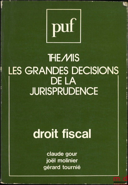 GOUR (Claude), MOLINIER (Jacques) et TOURNIÉ (Gérard) – LES GRANDES DÉCISIONS DE LA JURISPRUDENCE : DROIT FISCAL, coll. Thémis
