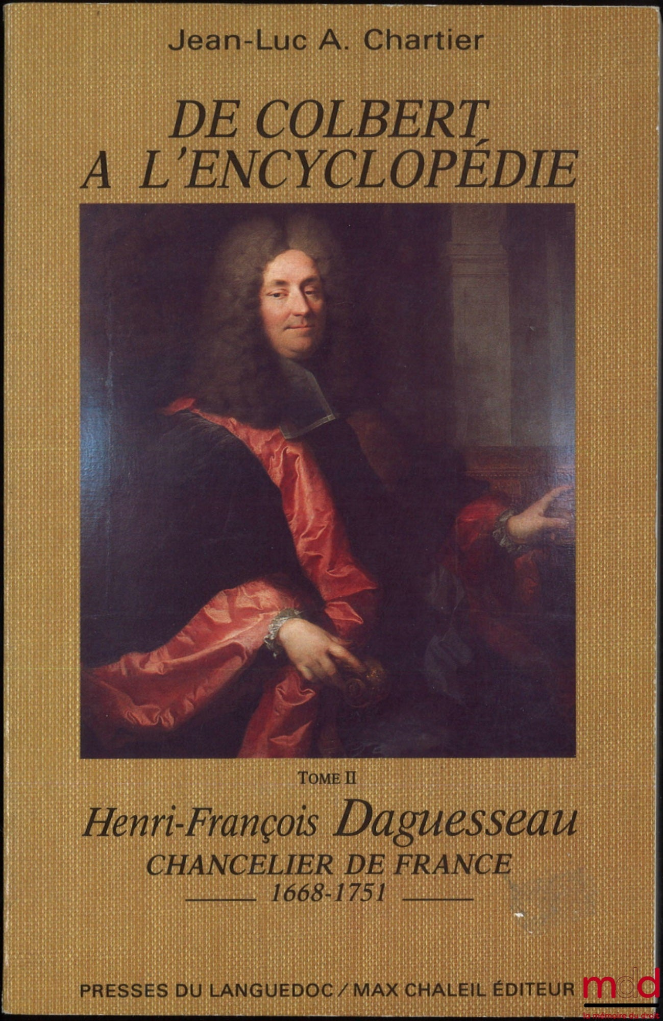 CHARTIER (Jean-Luc A.) – FROM COLBERT TO THE ENCYCLOPEDIA, vol. I: Henri Daguesseau, Councillor of State (1635-1716); vol. II: Henri-François Daguesseau, Chancellor of France (1668-1751)