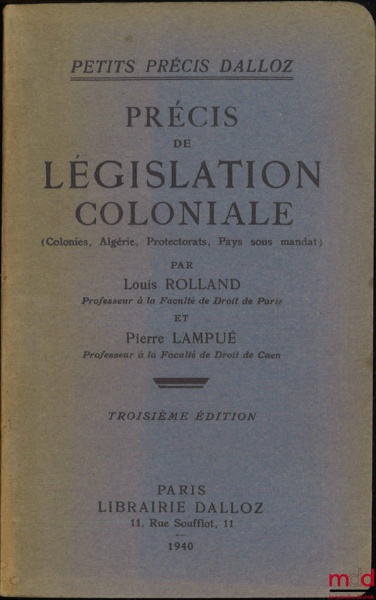 [Colonial Law], ROLLAND (Louis) and LAMPUÉ (Pierre) – PRECIS OF COLONIAL LEGISLATION (Colonies, Algeria, Protectorates, Mandated Territories), 3rd ed., Coll. Petits Précis Dalloz