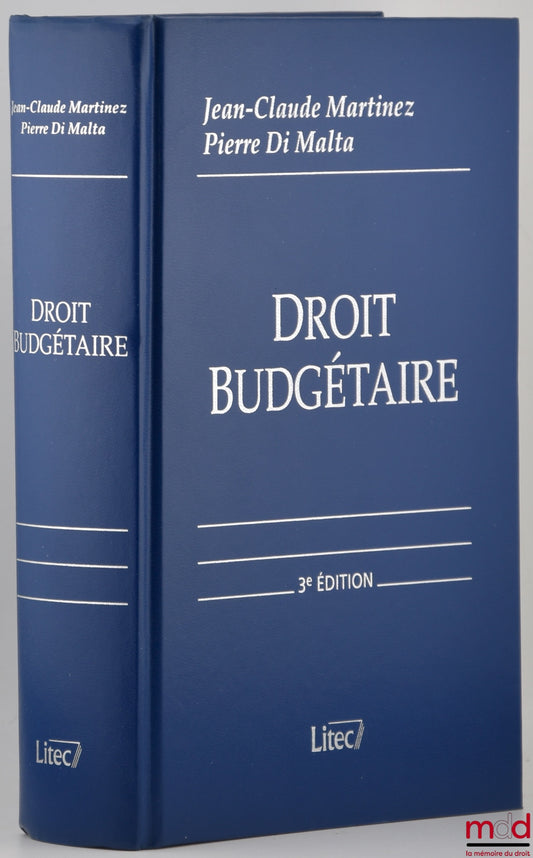 MARTINEZ (Jean-Claude) and MALTA (Pierre di) – BUDGETARY LAW, State Budget - Local Budgets - Social Security Budget - European Budget, 3rd ed., completely revised