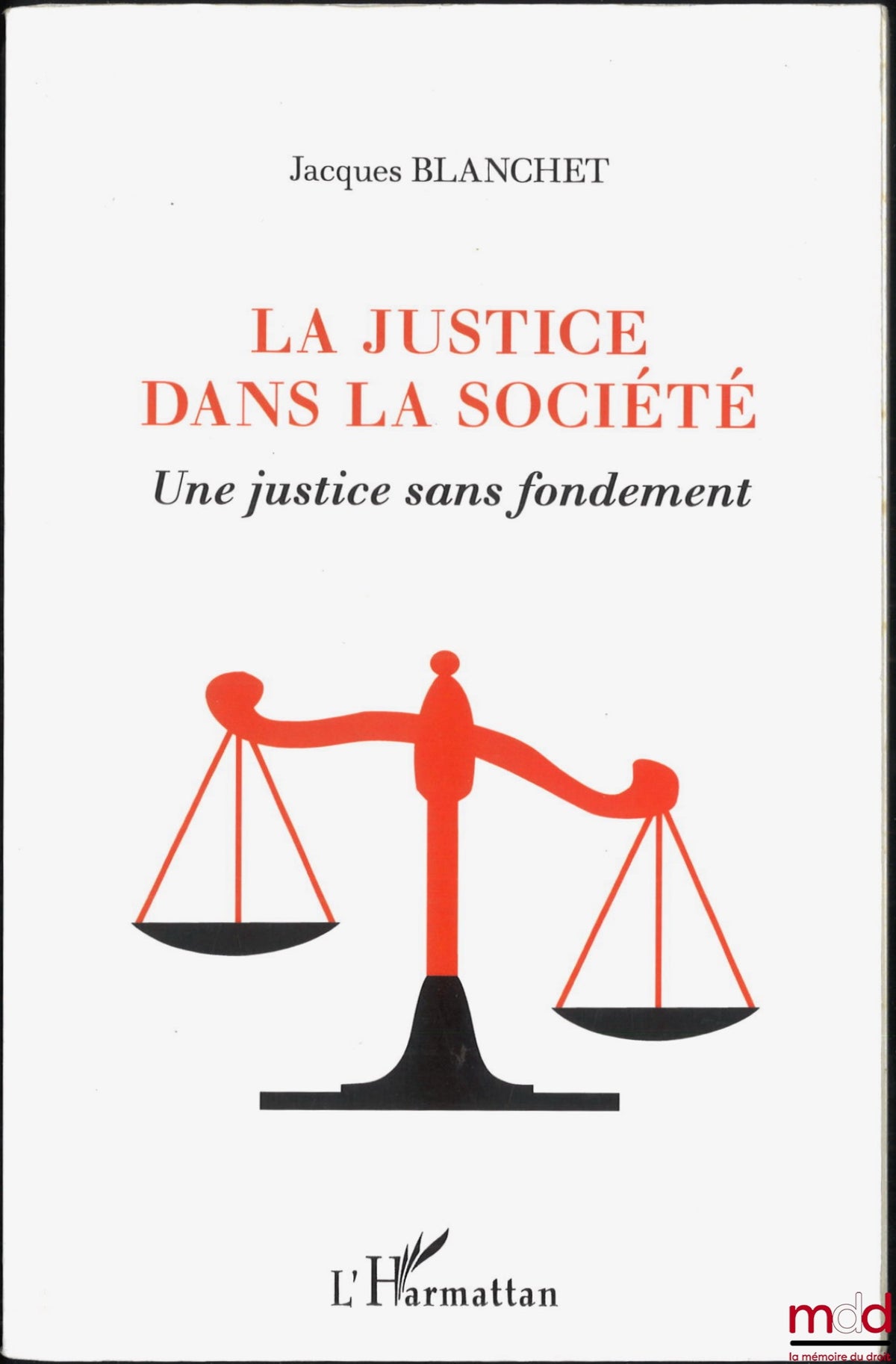 BLANCHET (Jacques) – LA JUSTICE DANS LA SOCIÉTÉ, Une justice sans fondement