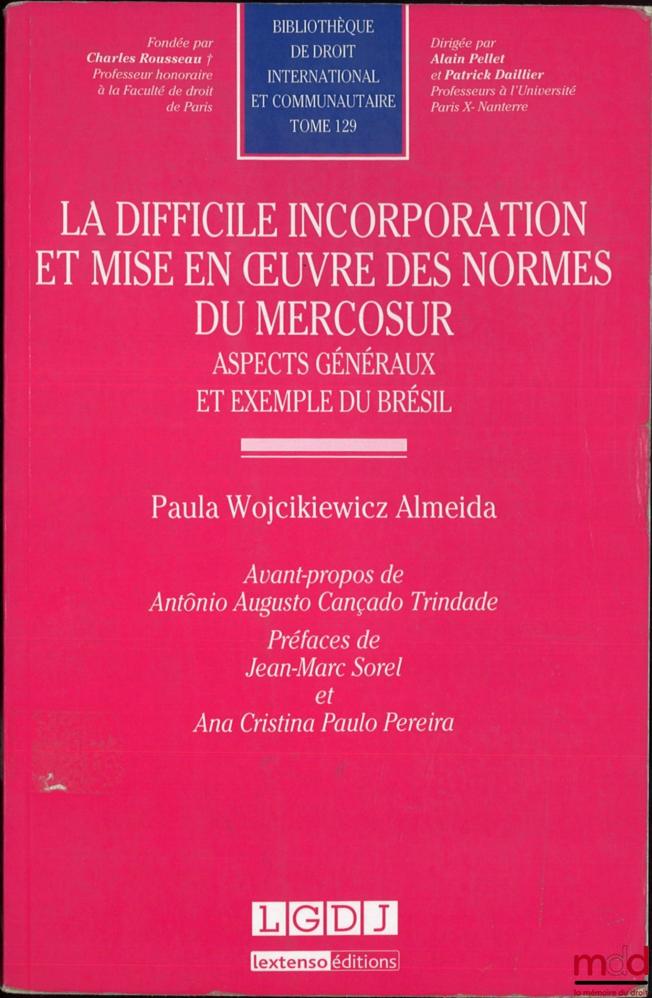 ALMEIDA (Paula Wojcikiewicz) – THE DIFFICULT INCORPORATION AND IMPLEMENTATION OF MERCOSUR NORMS, General Aspects and the Example of Brazil, Foreword by Antonio Augusto Cançado Trindade, Prefaces by Jean-Marc Sorel and Ana Cristina Paulo Pereira