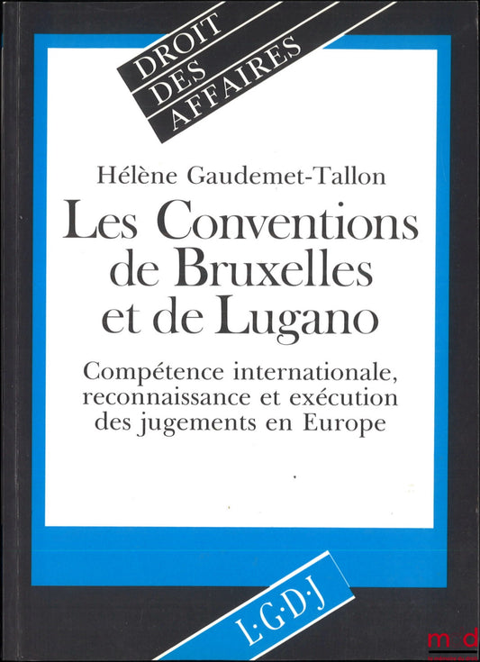 GAUDEMET-TALLON (Hélène) – THE BRUSSELS AND LUGANO CONVENTIONS, International Jurisdiction, Recognition and Enforcement of Judgments in Europe, Business Law Collection