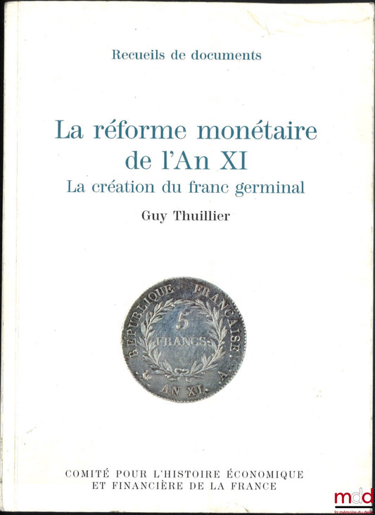 THUILLIER (Guy) – THE MONETARY REFORM OF YEAR XI, The creation of the Germinal franc, Prefaces by Jacques de Larosière and Jean Tulard