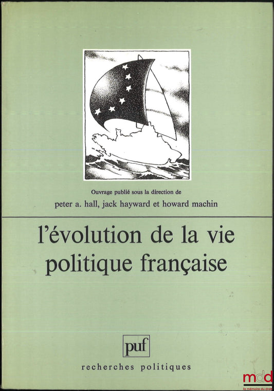 [Collectif] – L’ÉVOLUTION DE LA VIE POLITIQUE FRANÇAISE, ouvrage publié sous la dir. de Peter A. Hall, Jack Hayward et Howard Machin, Traduit de l’anglais par Isabelle Richet, coll. Recherches politiques