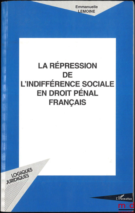 LEMOINE (Emmanuelle) – LA RÉPRESSION DE L’INDIFFÉRENCE SOCIALE EN DROIT PÉNAL FRANÇAIS
