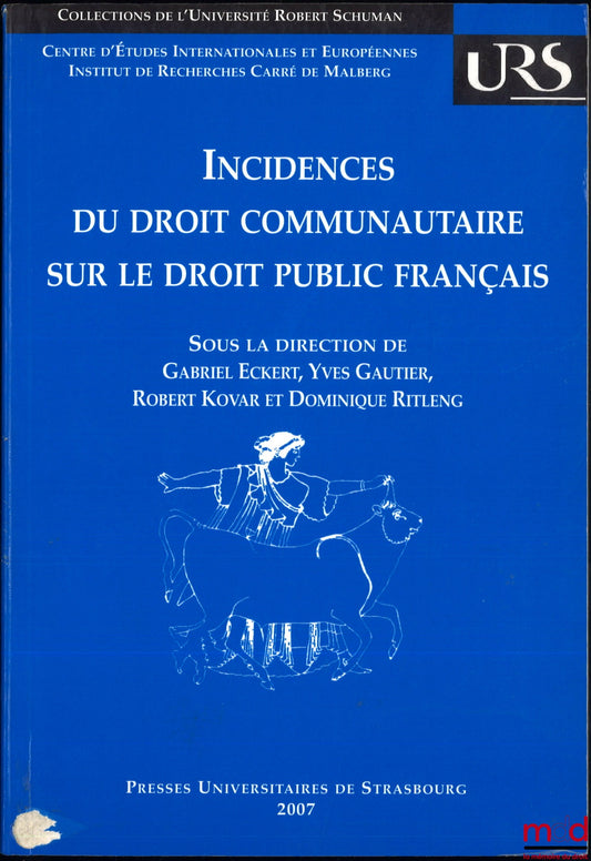 [Collectif] – INCIDENCES DU DROIT COMMUNAUTAIRE SUR LE DROIT PUBLIC FRANÇAIS, dir. Gabriel Eckert, Yves Gautier, Robert Kovar et Dominique Ritleng, Centre d’Études internationales et Européennes, Institut de recherche Carré de Malberg, Universié Robert Sc